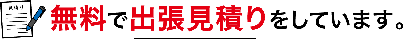 無料で出張見積りをしています。