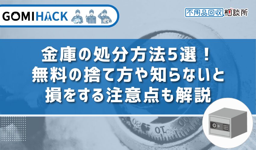 金庫の処分方法5選！無料の捨て方や知らないと損をする注意点も解説