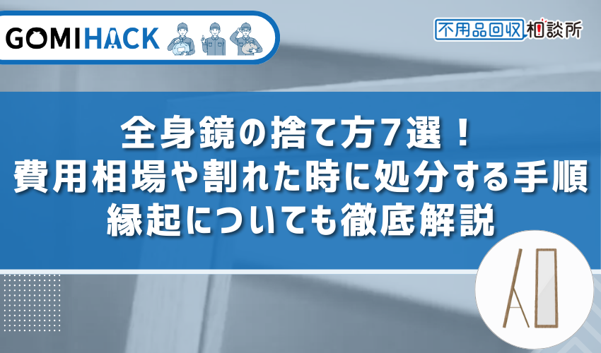 全身鏡の捨て方7選！費用相場や割れた時に処分する手順、縁起について