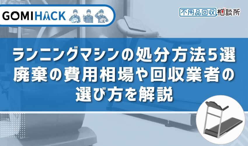 ランニングマシンの処分方法5選｜廃棄の費用相場や回収業者の選び方を解説