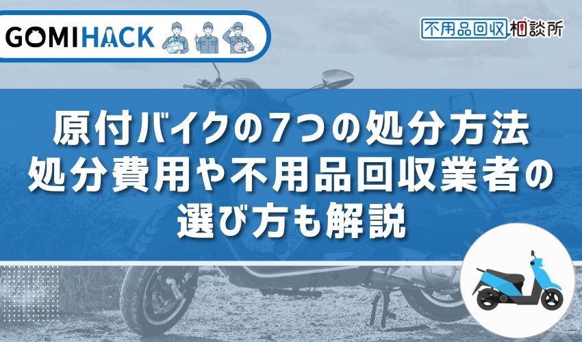 原付バイクの7つの処分方法｜処分費用や不用品回収業者の選び方も解説