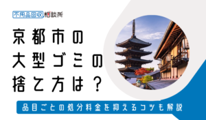 京都市の大型ゴミ（粗大ゴミ）の捨て方は？持ち込みの処分方法や料金も解説