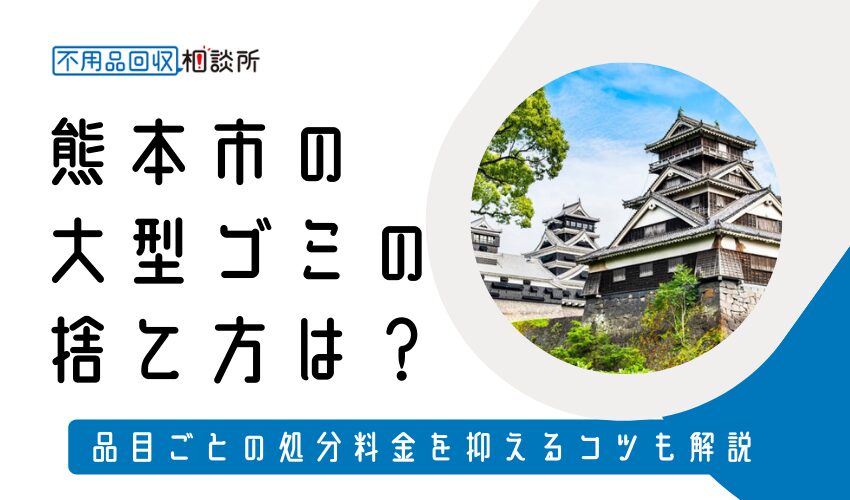 熊本市の大型ゴミ（粗大ゴミ）の捨て方は？持ち込みの処分方法や料金も解説