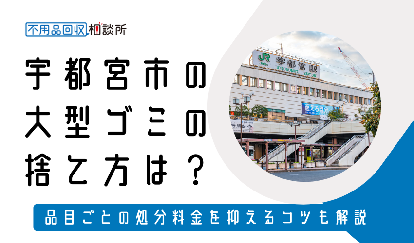 宇都宮市の粗大ゴミの捨て方は？持ち込みの処分方法や料金も解説