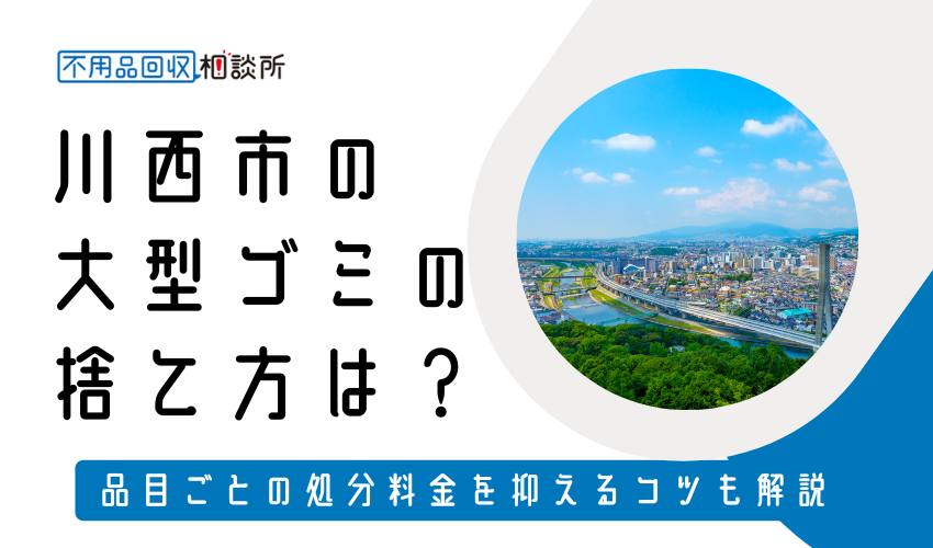 川西市の粗大ゴミ（大型ゴミ）の捨て方は？持ち込み処分方法や料金も解説