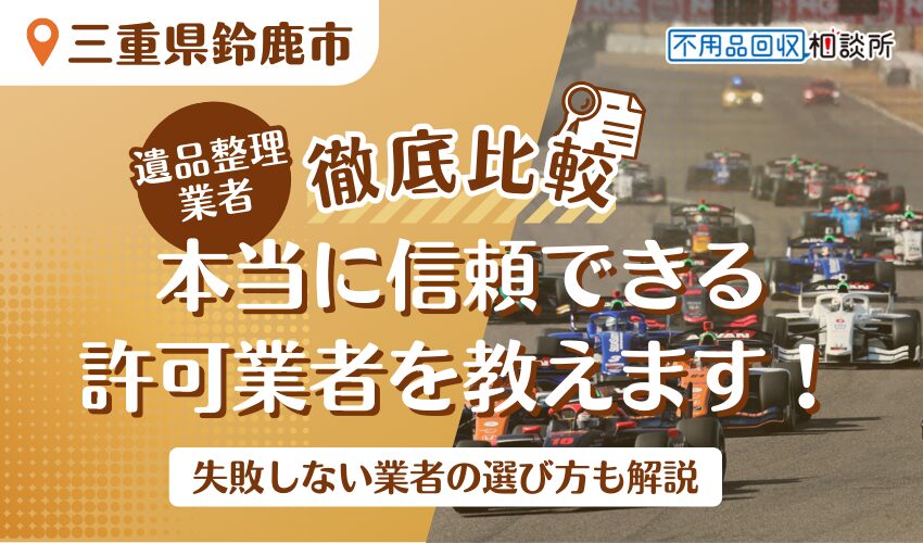 鈴鹿市でおすすめの遺品整理業者7選！市公認の優良業者をプロが厳選