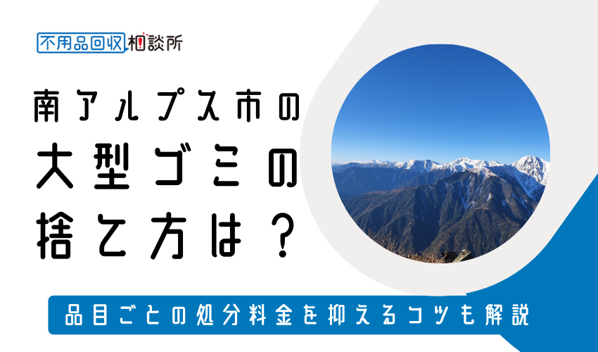 南アルプス市の粗大ゴミの捨て方は?持ち込みの処分方法や料金も解説