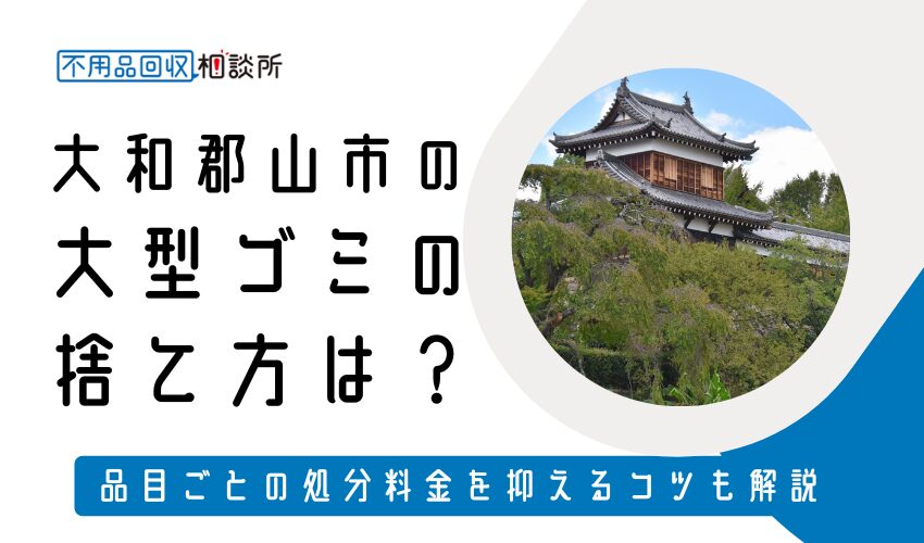 大和郡山市の粗大ゴミの捨て方は？持ち込みの処分方法や料金も解説