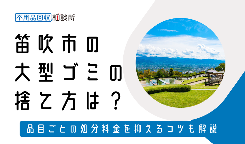 笛吹市の粗大ゴミ（大型ゴミ）の捨て方は？持ち込みの処分方法や料金も解説