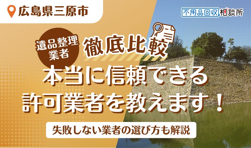 三原市でおすすめの遺品整理業者7選！市公認の優良業者をプロが厳選