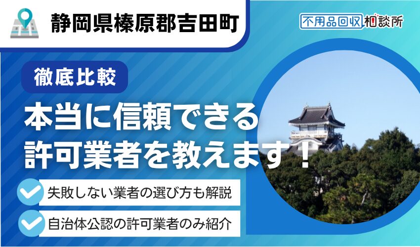 榛原郡吉田町の不用品回収業者おすすめ人気ランキング7選！行政公認の優良業者のみを厳選