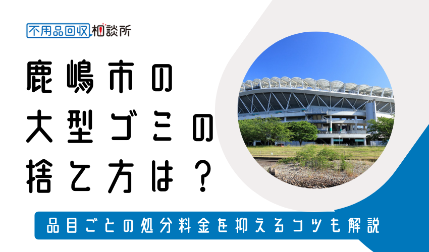 鹿嶋市の粗大ゴミの捨て方は？持ち込み処分方法や料金も解説