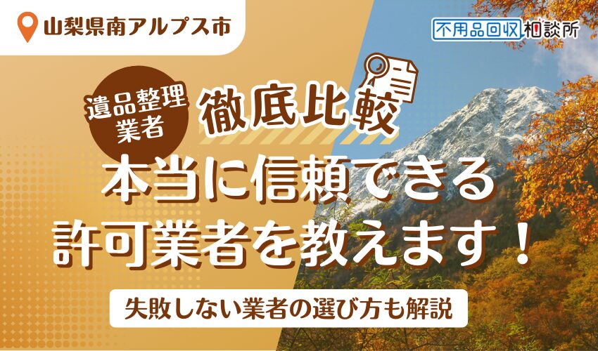 南アルプス市でおすすめの遺品整理業者7選！市公認の優良業者をプロが厳選