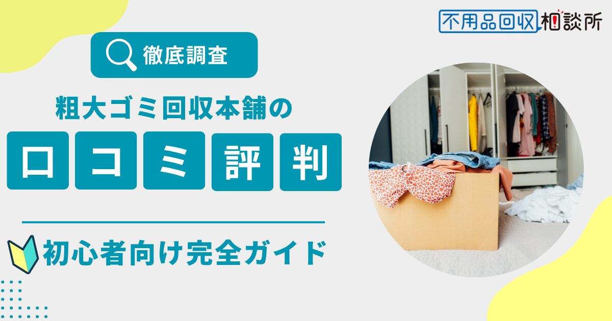 粗大ゴミ回収本舗の評判は？口コミ・料金・サービス内容をプロが徹底解説