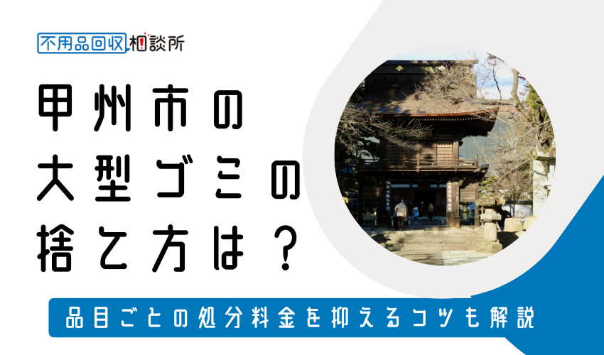 甲州市の粗大ゴミの捨て方は？持ち込み処分方法や料金も解説